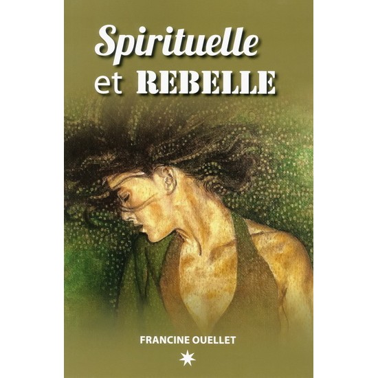 Spirituelle et rebelle De Francine Ouellet